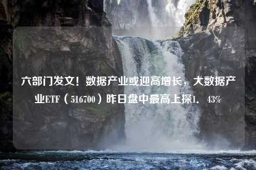 六部门发文！数据产业或迎高增长，大数据产业ETF（516700）昨日盘中最高上探1．43%